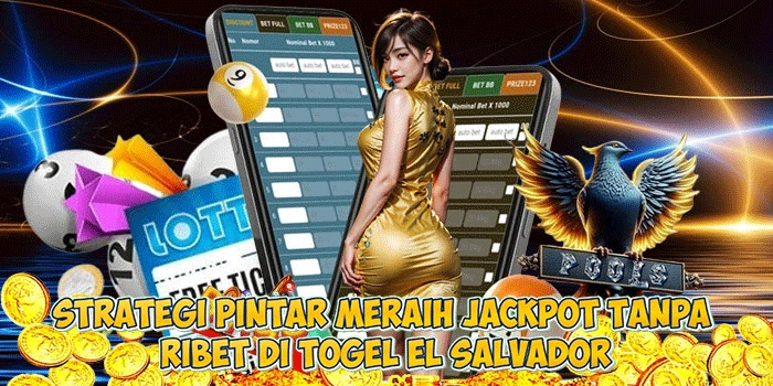 Strategi Pintar Meraih Jackpot Tanpa Ribet di Togel El Salvador