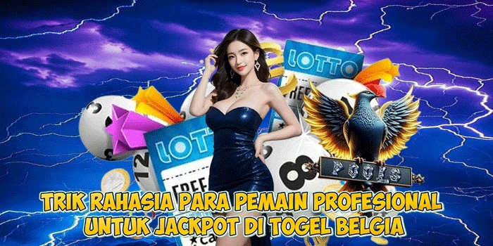 Trik Rahasia Para Pemain Profesional untuk Jackpot di Togel Belgia