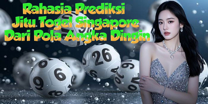 Rahasia Prediksi Jitu Togel Singapore Dari Pola Angka Dingin