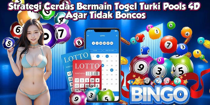 Strategi Cerdas Bermain Togel Turki Pools 4D Agar Tidak Boncos