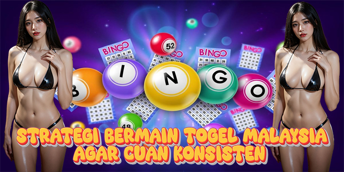 Strategi Bermain Togel Malaysia Agar Cuan Konsisten