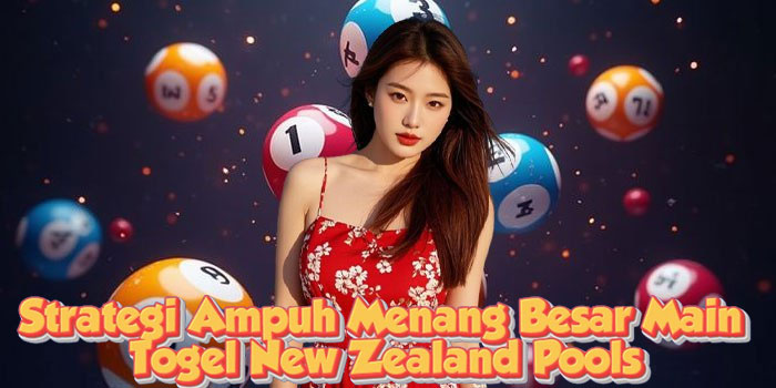 Strategi Ampuh Menang Besar Main Togel New Zealand Pools